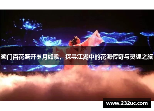 蜀门百花盛开岁月如歌,探寻江湖中的花海传奇与灵魂之旅