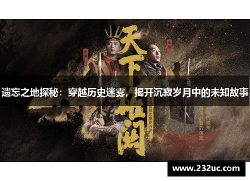 遗忘之地探秘:穿越历史迷雾,揭开沉寂岁月中的未知故事